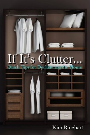If It's Clutter... Quick Tips for Decluttering the Home (Kindle Edition)