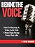 BEHIND THE VOICE: How To Become A Voice Actor And Obtain High Paying Voice Over Jobs