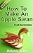 Food Decoration: How To Make An Apple Swan (Party Food Book 1)