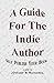 A Guide For The Indie Author: Self Publish Your Book