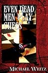 Even Dead Men Play Chess by Michael Weitz