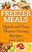 Freezer Meals: Quick and Easy Money-Saving Recipes