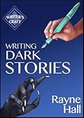 Writing Dark Stories: How to Write Horror and Other Disturbing Short Stories