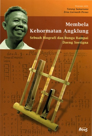 Membela Kehormatan Angklung: Sebuah Biografi dan Bunga Rampai Daeng Soetigna