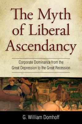 Myth of Liberal Ascendancy: Corporate Dominance from the Great Depression to the Great Recession