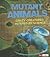 Mutant Animals: Crazy Creatures Altered by Science (Scary Science)