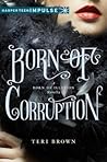 Born of Corruption by Teri Brown Born of Corruption by Teri Brown