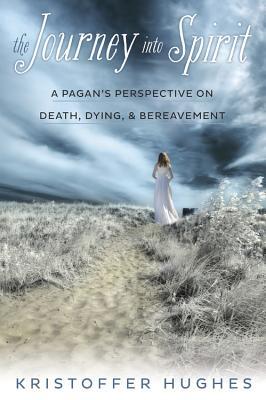 The Journey Into Spirit: A Pagan's Perspective on Death, Dying & Bereavement (Paperback)