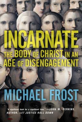 Incarnate: The Body of Christ in an Age of Disengagement (Forge Partnership Books)