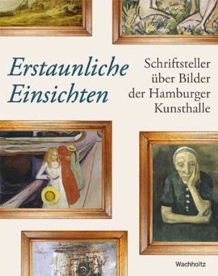 Erstaunliche Einsichten. Schriftsteller über Bilder in der Hamburger Kunsthalle