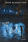 Down in the River by Ryan Blacketter