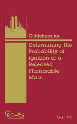 Guidelines for Determining the Probability of Ignition of a Released Flammable Mass (Hardcover)