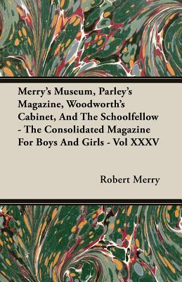 Merry's Museum, Parley's Magazine, Woodworth's Cabinet, and The Schoolfellow Xxxv: The Consolidated Magazine for Boys and Girlsq