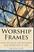Worship Frames: How We Shap...
