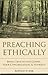 Preaching Ethically: Being True to the Gospel, Your Congregation, and Yourself (Vital Worship Healthy Congregations)
