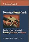 Becoming a Blessed Church: Forming a Church of Spiritual Purpose, Presence, and Power