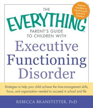 The Everything Parent's Guide to Children with Executive Functioning Disorder: Strategies to help your child achieve the time-management skills, ... in school and life (Everything® Series)