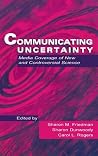 Communicating Uncertainty: Media Coverage of New and Controversial Science (Routledge Communication Series) Communicating Uncertainty: Media Coverage of New and Controversial Science (Routledge Communication Series)