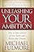 Unleashing Your Ambition by Michael Fulmore
