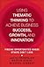 Using Thematic Thinking to Achieve Business Success, Growth, and Innovation: Finding Opportunities Where Others Don't Look