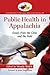 Public Health in Appalachia: Essays from the Clinic and the Field (Contributions to Southern Appalachian Studies, 35)