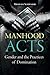 Manhood Acts: Gender and th...
