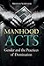 Manhood Acts: Gender and the Practices of Domination