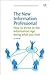 The New Information Professional: How to Thrive in the Information Age Doing What You Love (Chandos Information Professional Series)