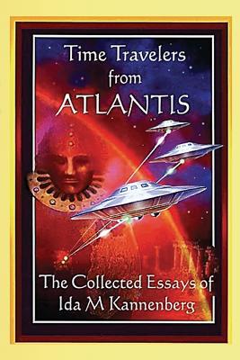 Time Travelers from Atlantis: The Collected Essays of Ida M. Kannenberg