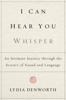 I Can Hear You Whisper: An Intimate Journey Through the Science of Sound and Language (Hardcover)