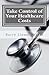 Take Control of Your Healthcare Costs: A Guide to Reducing Your Medical Expenses in the Age of Obamacare