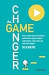 The Game Changer: How to Use the Science of Motivation with the Power of Game Design to Shift Behaviour, Shape Culture and Make Clever Happen