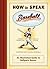 How to Speak Baseball: An Illustrated Guide to Ballpark Banter