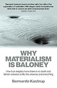 Why Materialism Is Baloney: How True Skeptics Know There is no Death and Fathom Answers to Life, the Universe and Everything