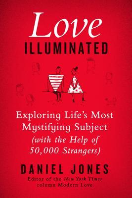 Love Illuminated: Exploring Life's Most Mystifying Subject (with the Help of 50,000 Strangers)