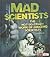 Mad Scientists: The Not-So-Crazy Work of Amazing Scientists (Scary Science)