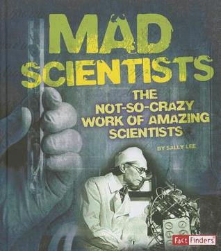 Mad Scientists: The Not-So-Crazy Work of Amazing Scientists (Scary Science)