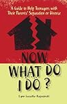 Now What Do I Do?: A Guide to Help Teenagers with Their Parents' Separation or Divorce