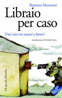 Libraio per caso: Una vita tra autori e lettori