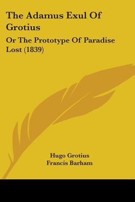 The Adamus Exul Of Grotius: Or The Prototype Of Paradise Lost (1839)