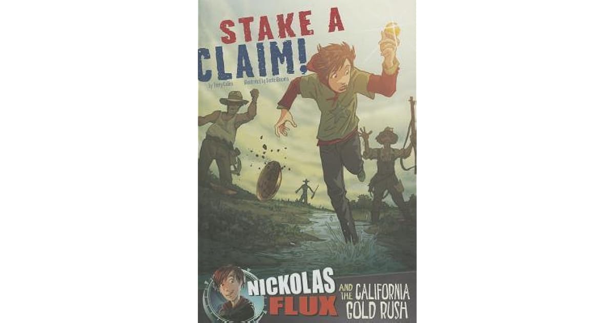 Stake a Claim! Nickolas Flux and the California Gold Rush by Terry Collins