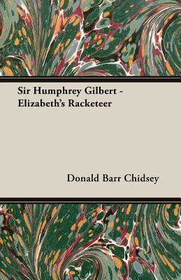 Sir Humphrey Gilbert: Elizabeth's Racketeer