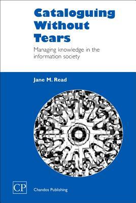 Cataloguing Without Tears: Managing Knowledge in the Information Society (Chandos Information Professional Series)
