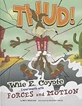 Thud!: Wile E. Coyote Experiments with Forces and Motion (Wile E. Coyote, Physical Science Genius)