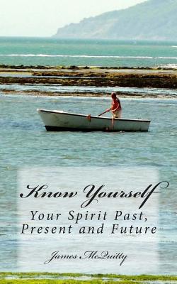 Know Yourself: Do YOU want to know the Truth about... Life after Death, Spirit Communications, Psychics and Mediums, The Soul, Reincarnation and ... easy to follow terms... Then read this book!
