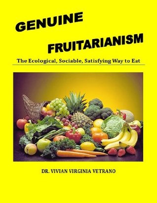 Genuine Fruitarianism; The Ecological, Sociable, Satisfying Way to Eat (Kindle Edition)