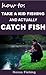 How to Take a Kid Fishing and Actually Catch Fish: The simplest family activity guide on how to catch fish.