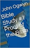 Bible Study #1: Proof of the Bible (Bible Study With John Ogwyn)