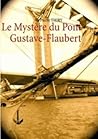 Le Mystère Du Pont Gustave-Flaubert