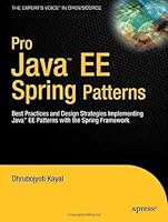 Pro Java EE Spring Patterns: Best Practices and Design Strategies Implementing Java EE Patterns with the Spring Framework (Expert's Voice in Open Source)